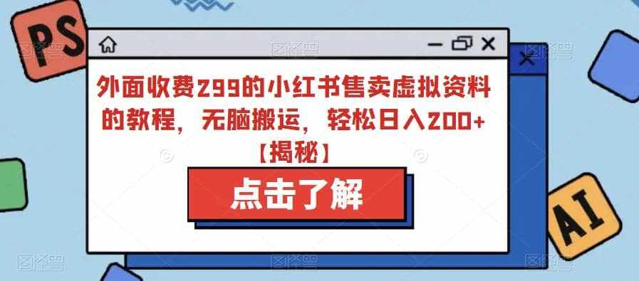 外面收费299的小红书售卖虚拟资料的教程，无脑搬运，轻松日入200+【揭秘】-泰戈创艺资源库