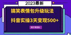 搞笑表情包升级玩法,简单操作,抖音实操3天变现500+-泰戈创艺资源库