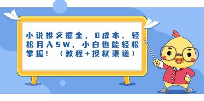 小说推文掘金，0成本，轻松月入5W，小白也能轻松掌握！（教程+授权渠道）-泰戈创艺资源库