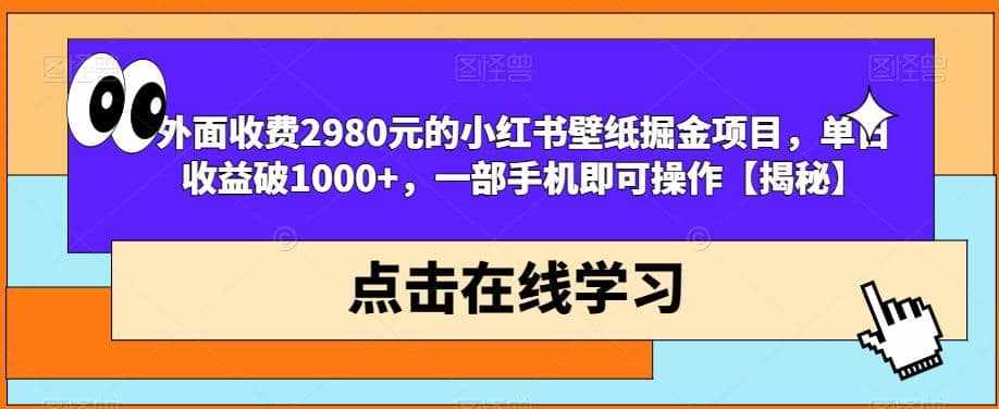 外面收费2980元的小红书壁纸掘金项目，单日收益破1000+，一部手机即可操作【揭秘】-泰戈创艺资源库