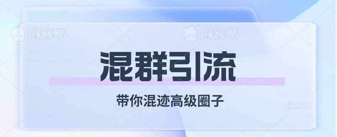 （7773期）经久不衰的混群引流【带你混迹高级圈子】-泰戈创艺资源库