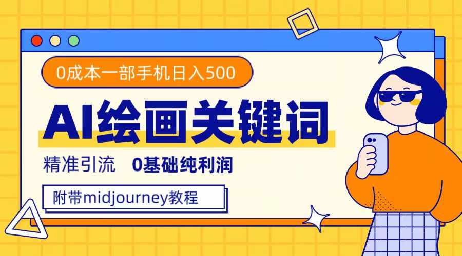 利用全套ai绘画关键词，精准引流，0成本纯利润，一部手机日入500+-泰戈创艺资源库