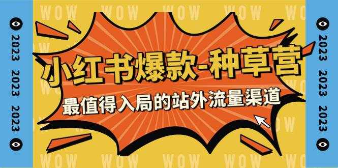 （7671期）2023小红书爆款-种草营，最值得入局的站外流量渠道（22节课）-泰戈创艺资源库