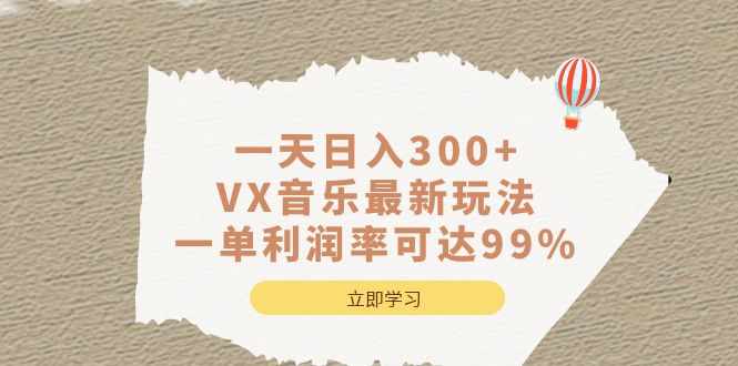 一天日入300+,VX音乐最新玩法，一单利润率可达99%-泰戈创艺资源库