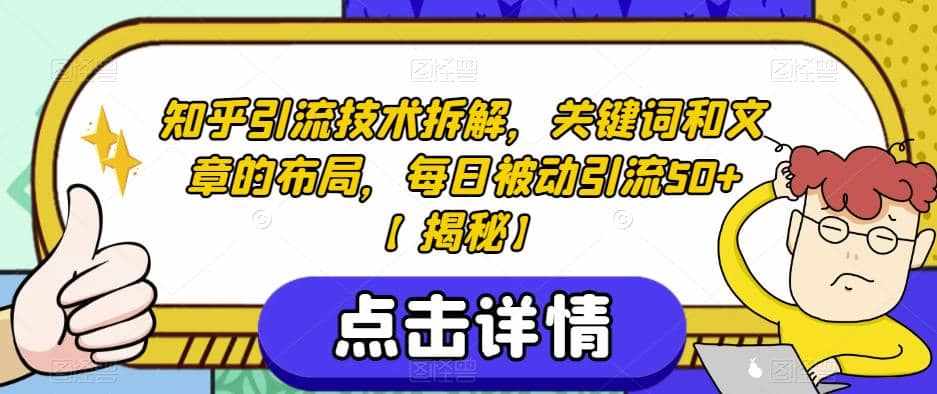 知乎引流技术拆解，关键词和文章的布局，每日被动引流50+【揭秘】-泰戈创艺资源库