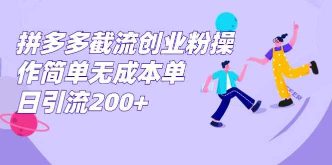 拼多多截流创业粉操作简单无成本单日引流200+-泰戈创艺资源库