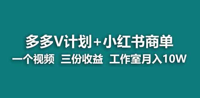 【蓝海项目】多多v计划+小红书商单 一个视频三份收益 工作室月入10w打法-泰戈创艺资源库