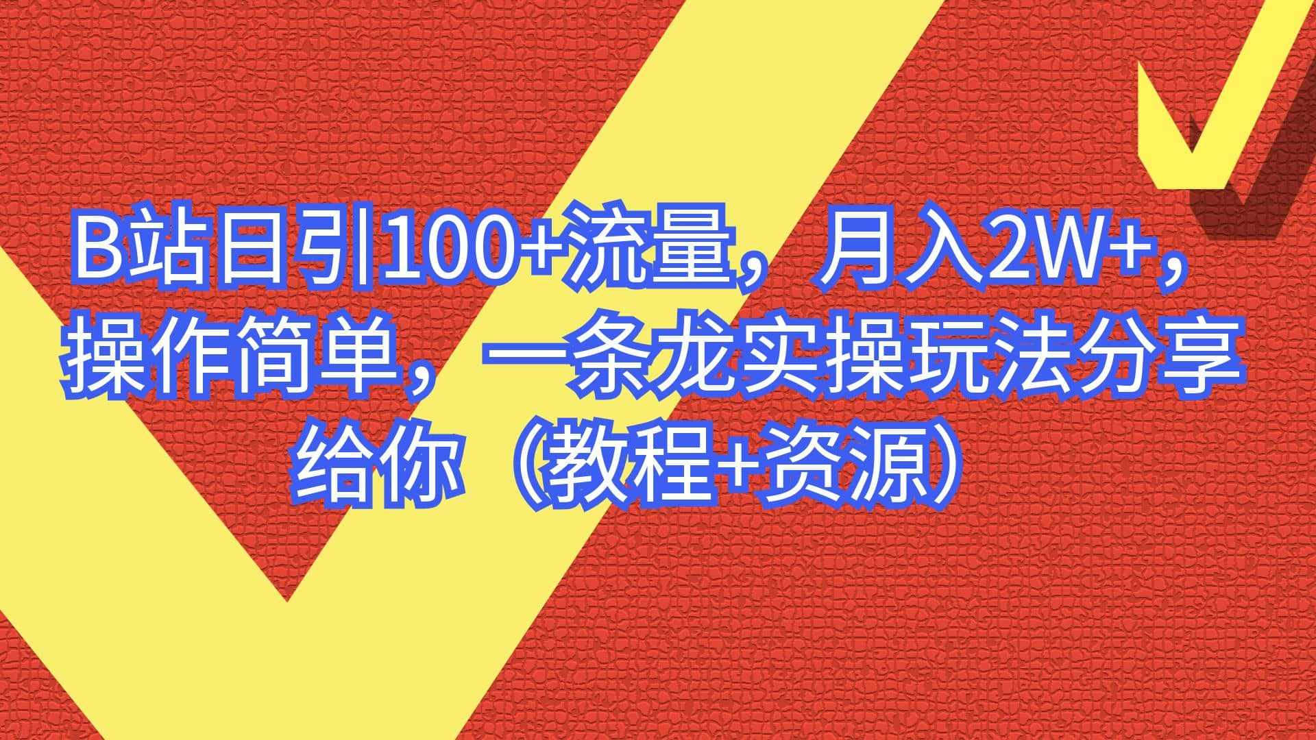 B站日引100+流量，月入2W+，操作简单，一条龙实操玩法分享给你（教程+资源）-泰戈创艺资源库