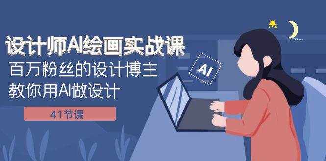 （7890期）设计师AI绘画实战课：百万粉丝的设计博主教你用AI做设计（41节课）-泰戈创艺资源库