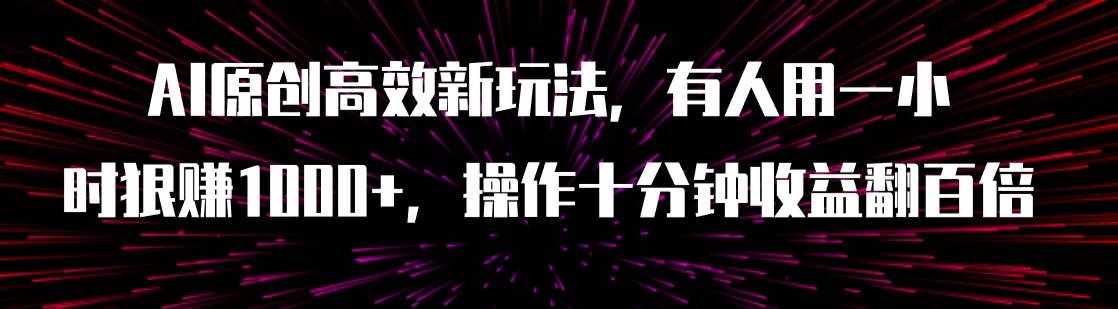 （7700期）AI原创高效新玩法，有人用一小时狠赚1000+操作十分钟收益翻百倍（附软件）-泰戈创艺资源库