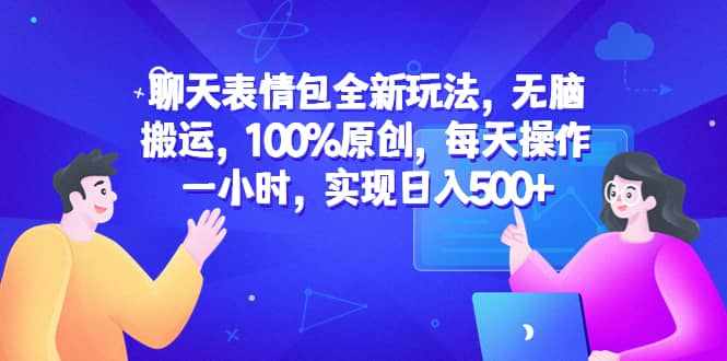 聊天表情包全新玩法，无脑搬运，100%原创，每天操作一小时，实现日入500+-泰戈创艺资源库