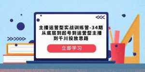 （8256期）主播运营型实战训练营-第34期  从底层到起号到运营型主播到千川投放思路-泰戈创艺资源库