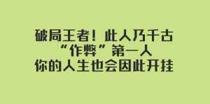 （7902期）某付费文章：破局王者！此人乃千古“作弊”第一人，你的人生也会因此开挂-泰戈创艺资源库