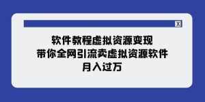 （7768期）软件教程虚拟资源变现：带你全网引流卖虚拟资源软件，月入过万（11节课）-泰戈创艺资源库