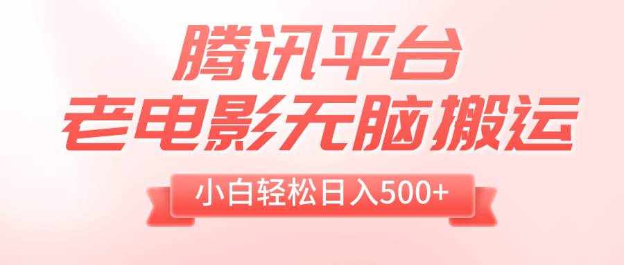 （8229期）腾讯平台老电影无脑搬运，小白轻松日入500+（附1T电影资源）-泰戈创艺资源库