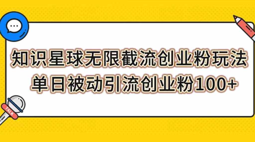 （7691期）知识星球无限截流创业粉玩法，单日被动引流创业粉100+-泰戈创艺资源库