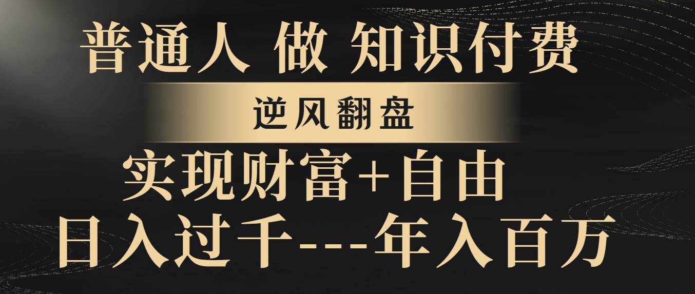 （8333期）普通人做知识付费，逆风翻盘，实现财富自由，日入过千，年入百万-泰戈创艺资源库