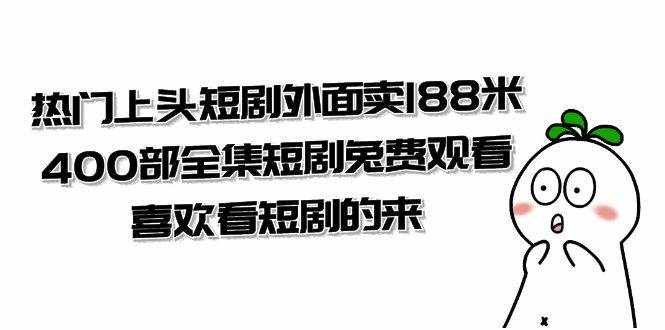 （7865期）热门上头短剧外面卖188米.400部全集短剧兔费观看.喜欢看短剧的来（共332G）-泰戈创艺资源库