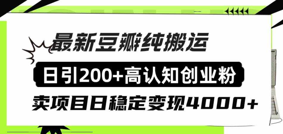 （8249期）豆瓣纯搬运日引200+高认知创业粉“割韭菜日稳定变现4000+收益！”-泰戈创艺资源库