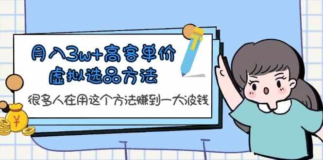 月入3w+高客单价虚拟选品方法，很多人在用这个方法赚到一大波钱！-泰戈创艺资源库