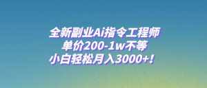 (7998期)全新副业Ai指令工程师,单价200-1w不等,小白轻松月入3000+!-泰戈创艺资源库