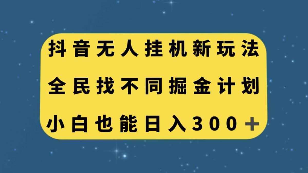 （7607期）抖音无人挂机新玩法，全民找不同掘金计划，小白也能日入300+-泰戈创艺资源库