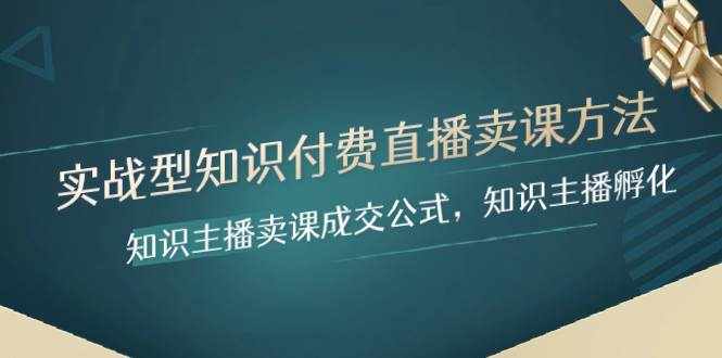 （8108期）实战型知识付费直播-卖课方法，知识主播卖课成交公式，知识主播孵化-泰戈创艺资源库