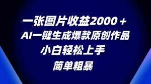 （8410期）一张图片收益2000＋，AI一键生成爆款原创作品，简单粗暴，小白轻松上手-泰戈创艺资源库