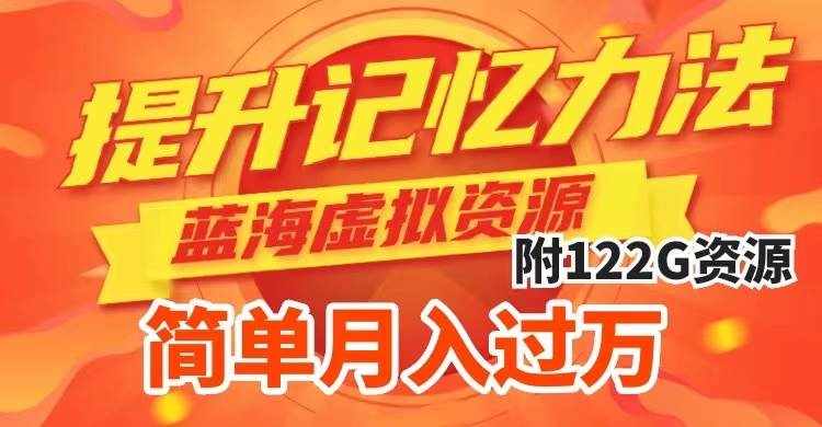 （7612期）提升高效记忆力法，蓝海虚拟资源项目，成交简单，多种变现方式，月入过万-泰戈创艺资源库