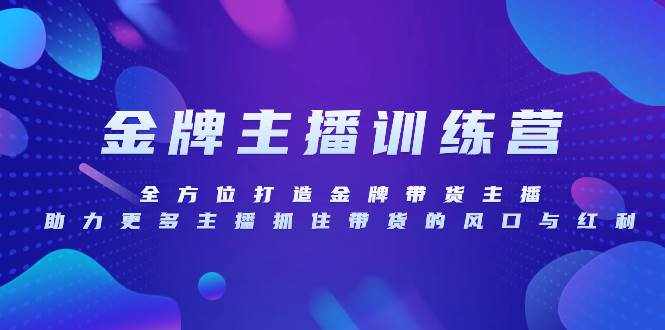 （8019期）金牌主播特训营，全方位打造金牌带货主播，助力更多主播抓住带货的风口…-泰戈创艺资源库