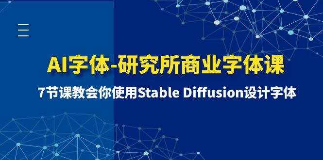 （8370期）AI字体-研究所商业字体课-第1期：7节课教会你使用Stable Diffusion设计字体-泰戈创艺资源库