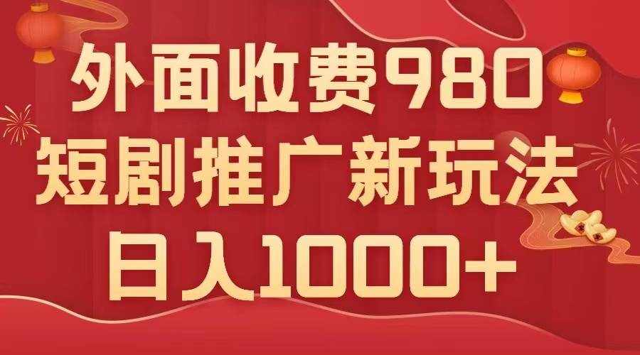 （7732期）外面收费980，短剧推广最新搬运玩法，几分钟一个作品，日入1000+-泰戈创艺资源库