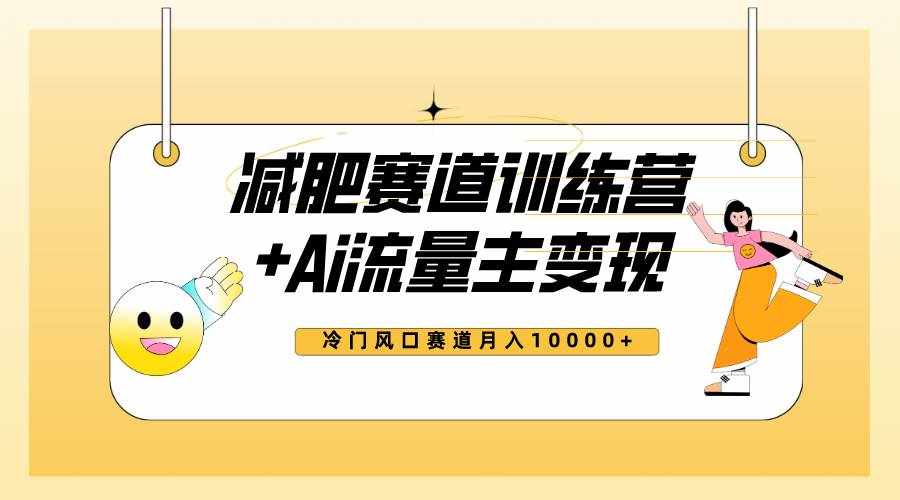 （7720期）全新减肥赛道AI流量主+训练营变现玩法教程，小白轻松上手，月入10000+-泰戈创艺资源库