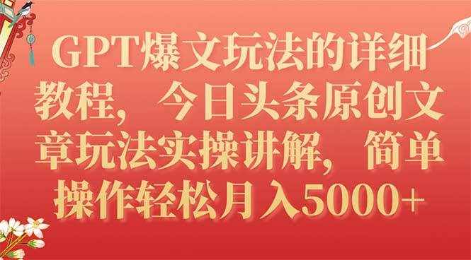 (7600期)GPT爆文玩法的详细教程,今日头条原创文章玩法实操讲解,简单操作月入5000+-泰戈创艺资源库
