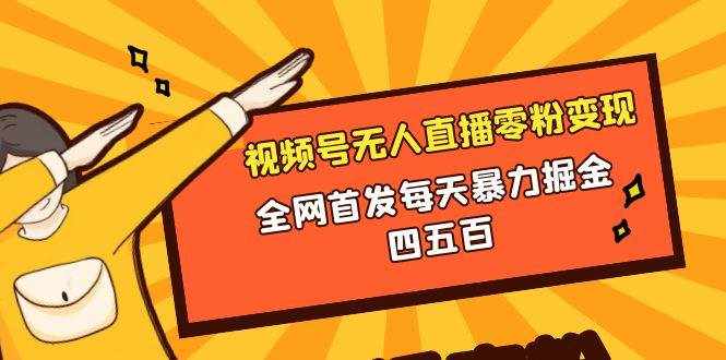 （8296期）微信视频号无人直播零粉变现，全网首发每天暴力掘金四五百-泰戈创艺资源库