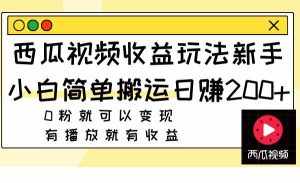 （7909期）西瓜视频收益玩法，新手小白简单搬运日赚200+0粉就可以变现 有播放就有收益-泰戈创艺资源库