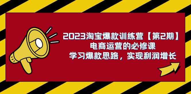 （7756期）2023淘宝爆款训练营【第2期】电商运营的必修课，学习爆款思路 实现利润增长-泰戈创艺资源库