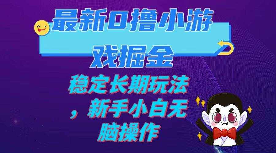 （7626期）最新0撸小游戏掘金单机日入100-200稳定长期玩法，新手小白无脑操作-泰戈创艺资源库
