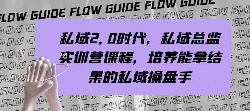 （7984期）私域·2.0时代，私域·总监实战营课程，培养能拿结果的私域操盘手-泰戈创艺资源库