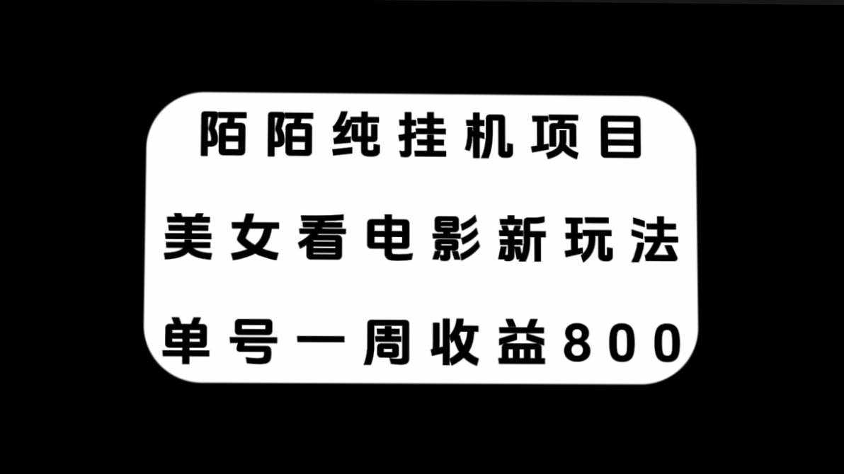 （7651期）陌陌纯挂机项目，美女看电影新玩法，单号一周收益800+-泰戈创艺资源库