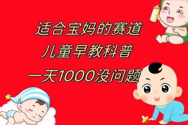 （7891期）儿童早教科普，一单29.9–49.9，一天1000问题不大-泰戈创艺资源库
