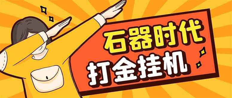 （8212期）最新新石器时代游戏搬砖打金挂机项目，实测单窗口一天30-50【挂机脚本+…-泰戈创艺资源库