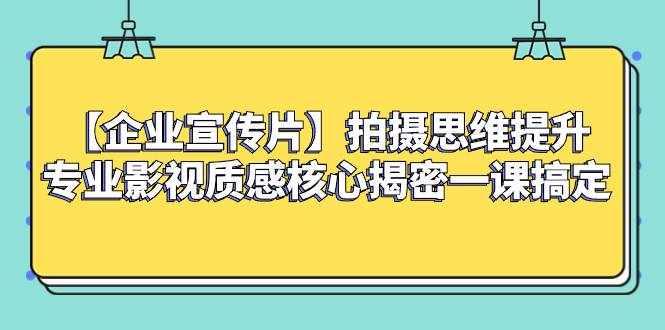 （8199期）【企业 宣传片】拍摄思维提升专业影视质感核心揭密一课搞定-泰戈创艺资源库