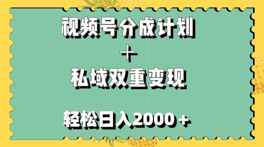 （7842期）视频号分成计划＋私域双重变现，轻松日入1000＋，无任何门槛，小白轻松上手-泰戈创艺资源库