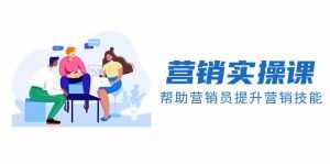 （8207期）营销实操课，帮助营销员提升营销技能【完结】【音频+文档】-泰戈创艺资源库