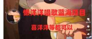 (8026期)懒洋洋唱歌蓝海项目,单条作品上10+点赞,变现稳定/快(教程+工具)-泰戈创艺资源库