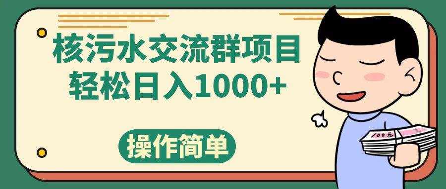 （7644期）核污水交流群项目，日入1000+-泰戈创艺资源库