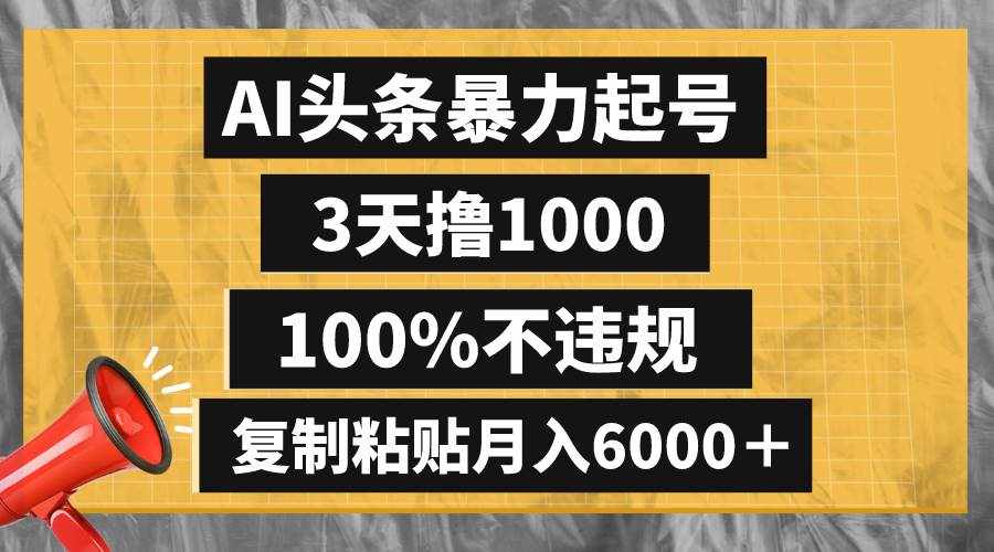（8350期）AI头条暴力起号，3天撸1000,100%不违规，复制粘贴月入6000＋-泰戈创艺资源库
