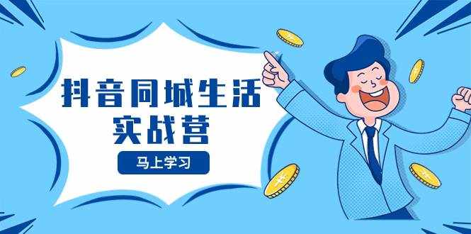 （8144期）抖音同城生活实战营，抓住抖音本地生活风口，让你的生意逆风翻盘-泰戈创艺资源库