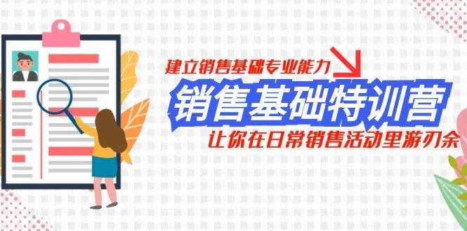 （7957期）销售基础特训营，建立销售基础专业能力，让你在日常销售活动里游刃余-泰戈创艺资源库